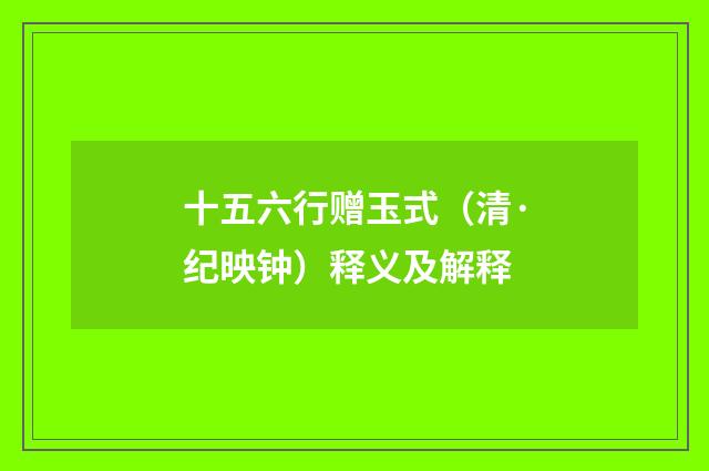 十五六行赠玉式（清·纪映钟）释义及解释