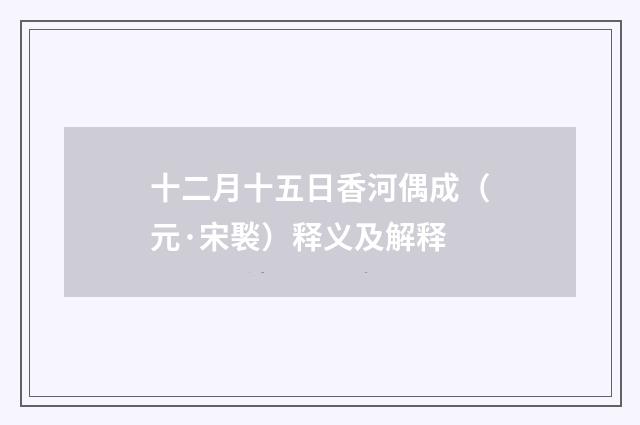 十二月十五日香河偶成（元·宋褧）释义及解释