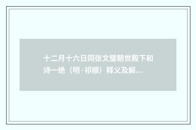 十二月十六日同张文璧朝世殿下和诗一绝(明·祁顺)释义及解释