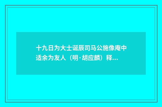 十九日为大士诞辰司马公施像庵中适余为友人（明·胡应麟）释义及解释