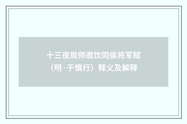 十三夜周师邀饮同侯将军赋（明·于慎行）释义及解释