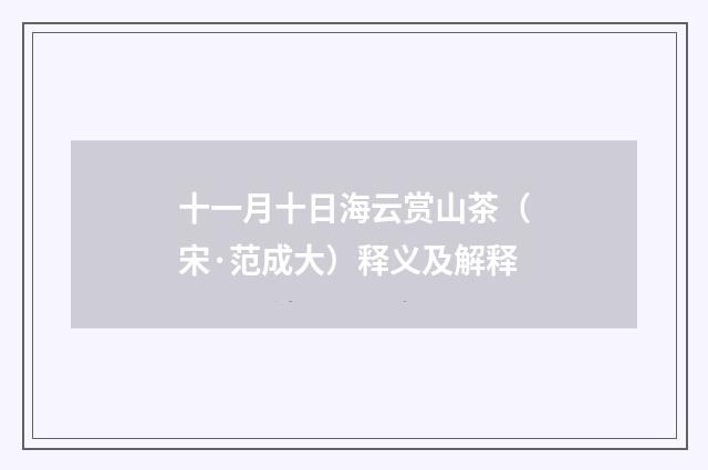 十一月十日海云赏山茶（宋·范成大）释义及解释