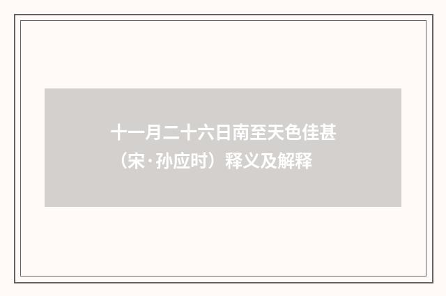 十一月二十六日南至天色佳甚（宋·孙应时）释义及解释