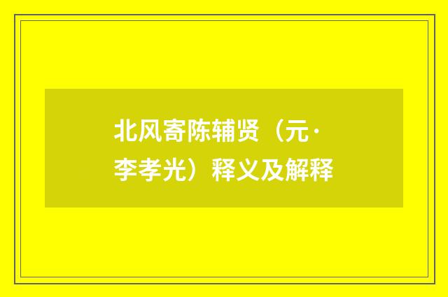 北风寄陈辅贤（元·李孝光）释义及解释