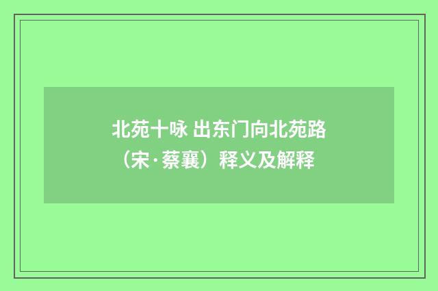 北苑十咏 出东门向北苑路（宋·蔡襄）释义及解释
