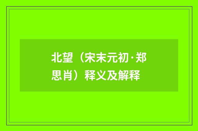 北望（宋末元初·郑思肖）释义及解释