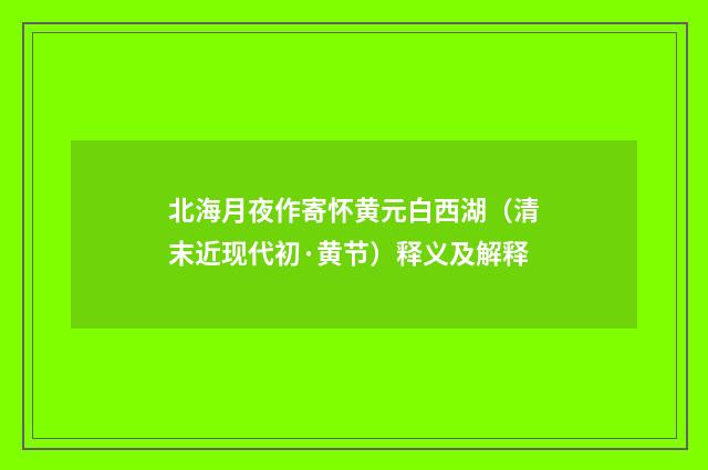 北海月夜作寄怀黄元白西湖（清末近现代初·黄节）释义及解释