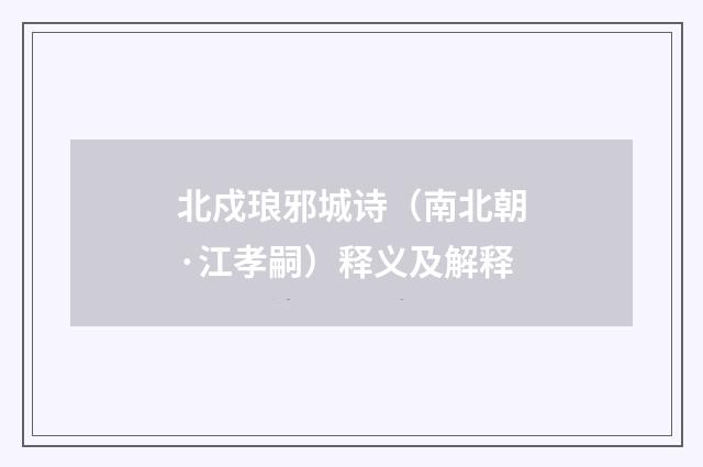 北戍琅邪城诗（南北朝·江孝嗣）释义及解释