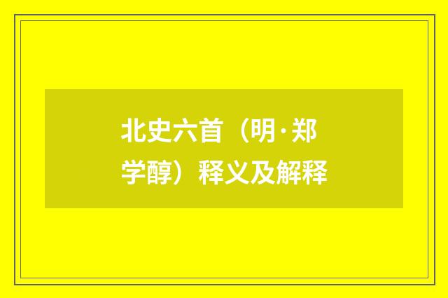 北史六首（明·郑学醇）释义及解释
