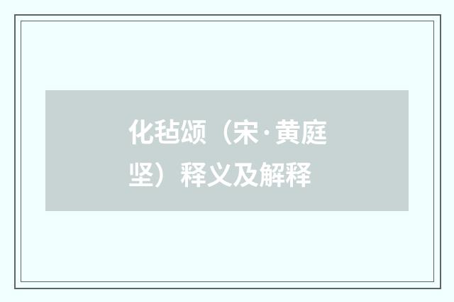 化毡颂（宋·黄庭坚）释义及解释