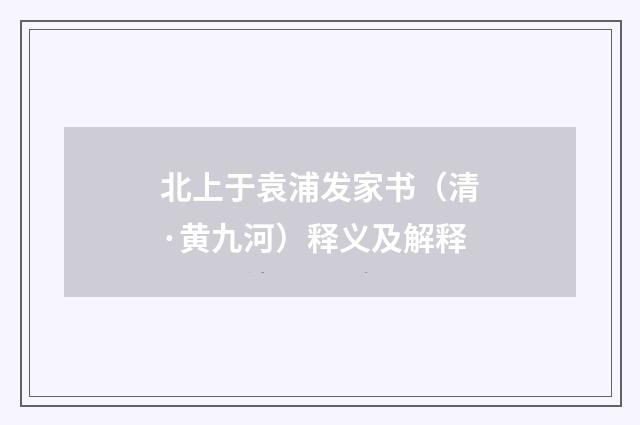 北上于袁浦发家书（清·黄九河）释义及解释