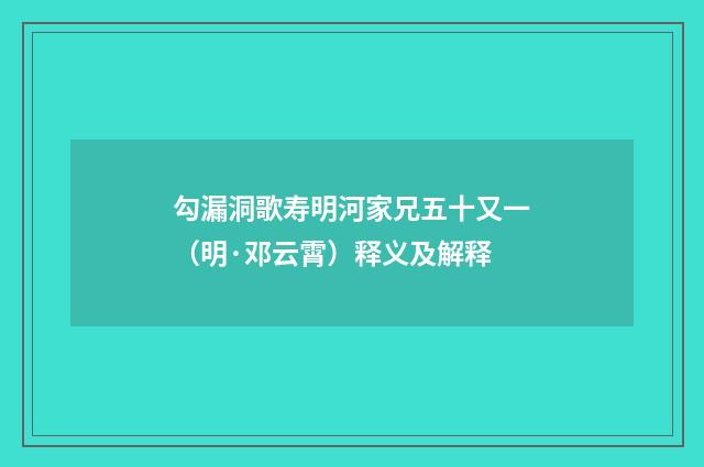 勾漏洞歌寿明河家兄五十又一（明·邓云霄）释义及解释