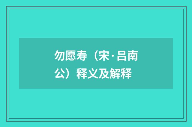 勿愿寿（宋·吕南公）释义及解释