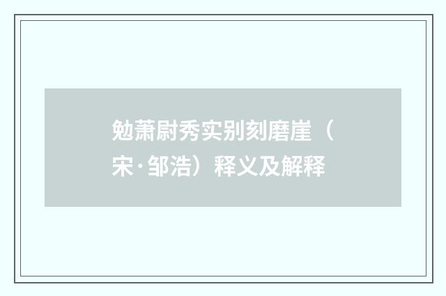 勉萧尉秀实别刻磨崖（宋·邹浩）释义及解释