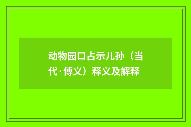 动物园口占示儿孙（当代·傅义）释义及解释