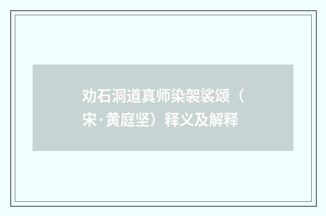 劝石洞道真师染袈裟颂（宋·黄庭坚）释义及解释