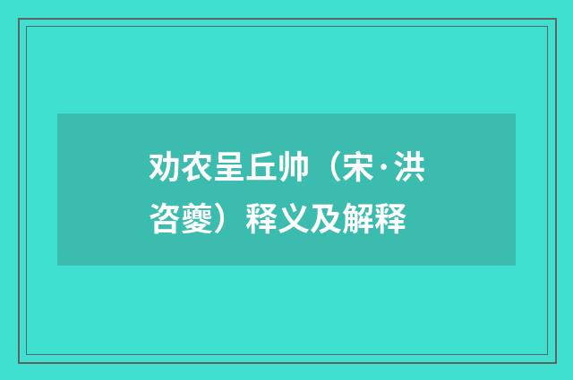 劝农呈丘帅（宋·洪咨夔）释义及解释