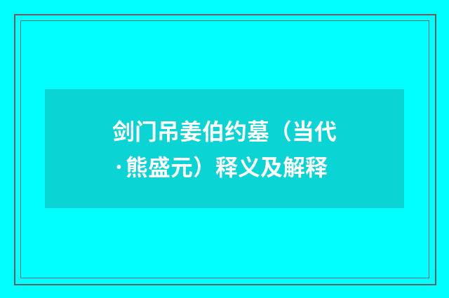 剑门吊姜伯约墓（当代·熊盛元）释义及解释