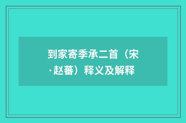 到家寄季承二首（宋·赵蕃）释义及解释
