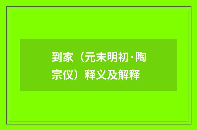 到家（元末明初·陶宗仪）释义及解释