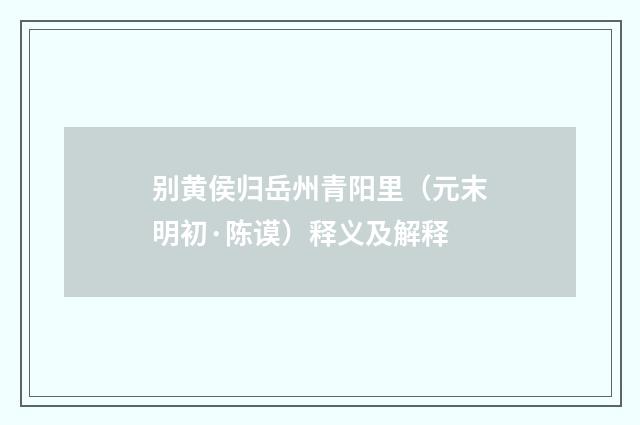 别黄侯归岳州青阳里（元末明初·陈谟）释义及解释