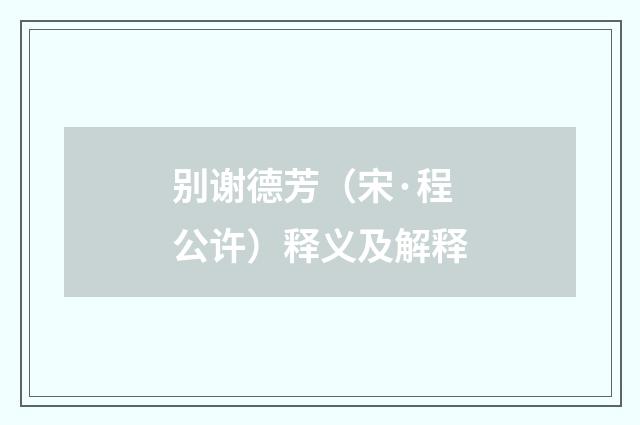 别谢德芳（宋·程公许）释义及解释