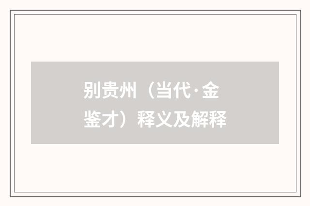 别贵州（当代·金鉴才）释义及解释