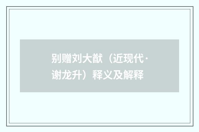 别赠刘大猷（近现代·谢龙升）释义及解释