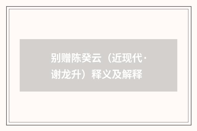 别赠陈癸云（近现代·谢龙升）释义及解释