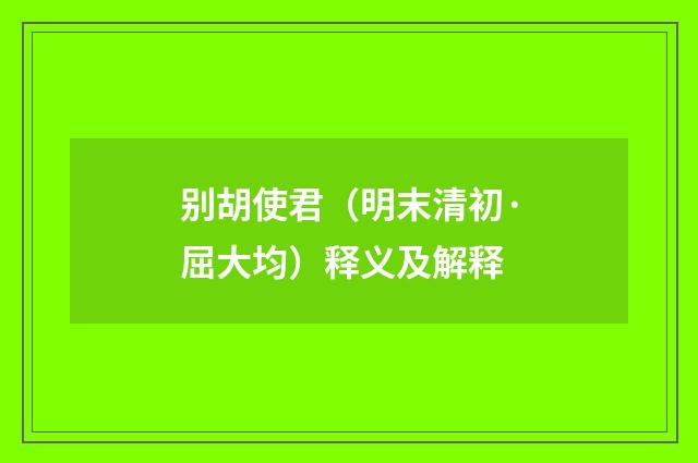 别胡使君（明末清初·屈大均）释义及解释