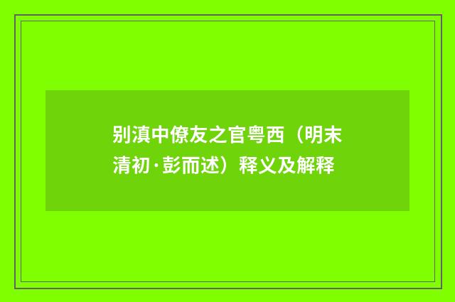 别滇中僚友之官粤西（明末清初·彭而述）释义及解释