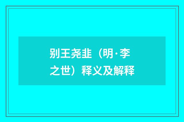 别王尧韭（明·李之世）释义及解释