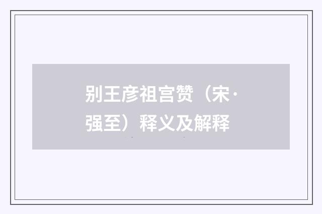 别王彦祖宫赞（宋·强至）释义及解释
