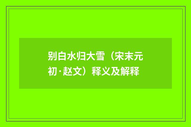 别白水归大雪（宋末元初·赵文）释义及解释