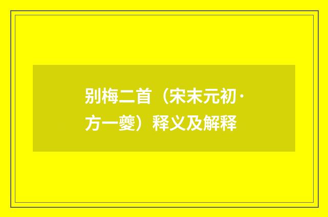 别梅二首（宋末元初·方一夔）释义及解释