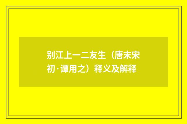 别江上一二友生（唐末宋初·谭用之）释义及解释