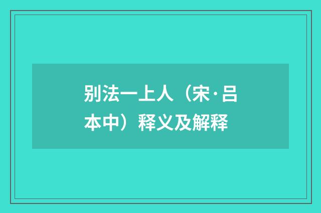 别法一上人（宋·吕本中）释义及解释