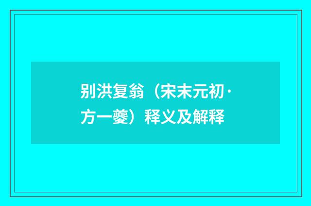 别洪复翁（宋末元初·方一夔）释义及解释