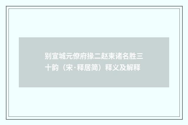 别宣城元僚府掾二赵柬诸名胜三十韵（宋·释居简）释义及解释