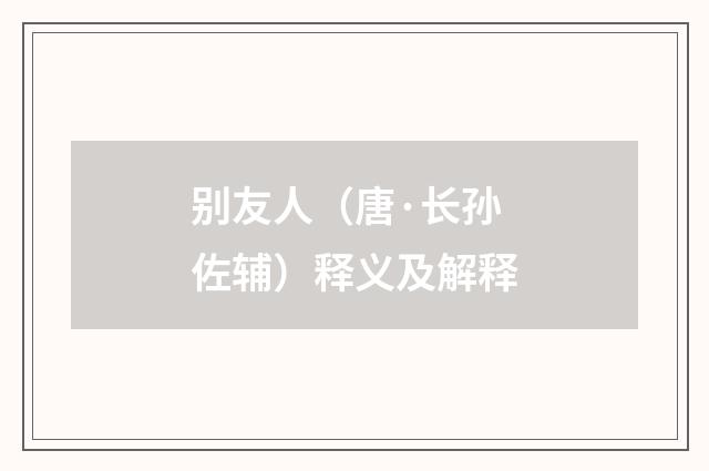 别友人（唐·长孙佐辅）释义及解释