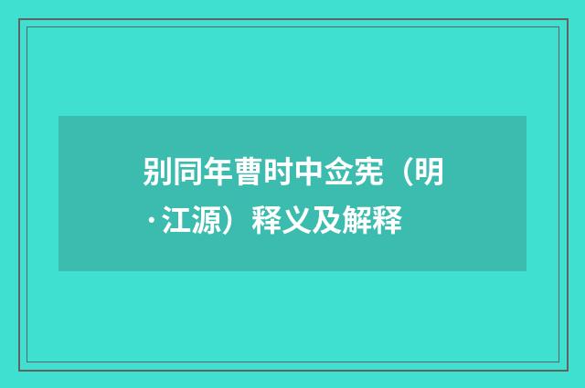 别同年曹时中佥宪（明·江源）释义及解释