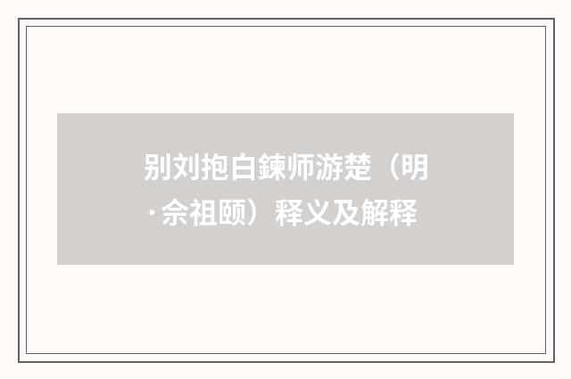 别刘抱白鍊师游楚（明·佘祖颐）释义及解释