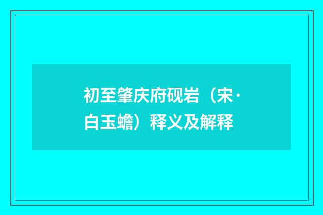 初至肇庆府砚岩（宋·白玉蟾）释义及解释