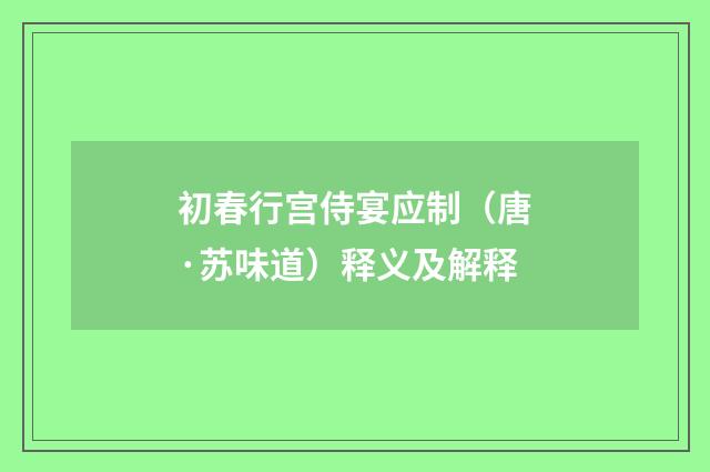 初春行宫侍宴应制（唐·苏味道）释义及解释