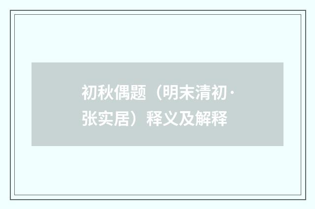 初秋偶题（明末清初·张实居）释义及解释