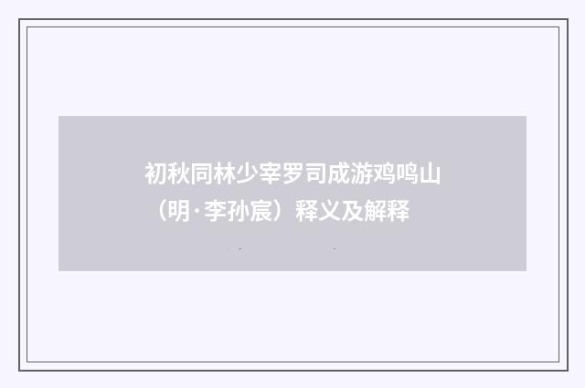 初秋同林少宰罗司成游鸡鸣山（明·李孙宸）释义及解释