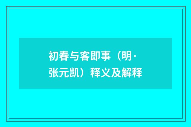 初春与客即事（明·张元凯）释义及解释