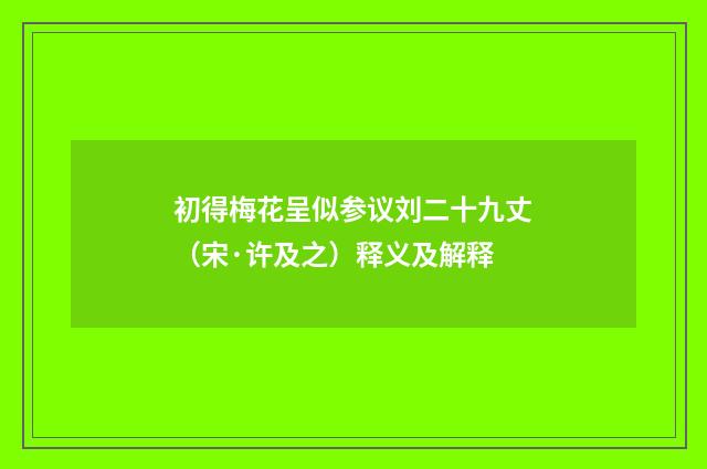 初得梅花呈似参议刘二十九丈（宋·许及之）释义及解释