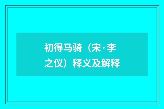 初得马骑（宋·李之仪）释义及解释