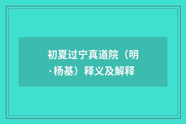 初夏过宁真道院（明·杨基）释义及解释